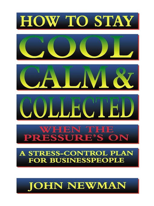 Title details for How to Stay Cool, Calm and   Collected When the Pressure's On by Judith Newman - Available